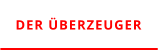 DER ÜBERZEUGER